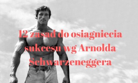 12 zasad do osiągnięcia sukcesu wg Arnolda Schwarzeneggera